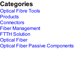 Categories Optical Fibre Tools Products Connectors Fiber Management FTTH Solution Optical Fiber Optical Fiber Passive Components